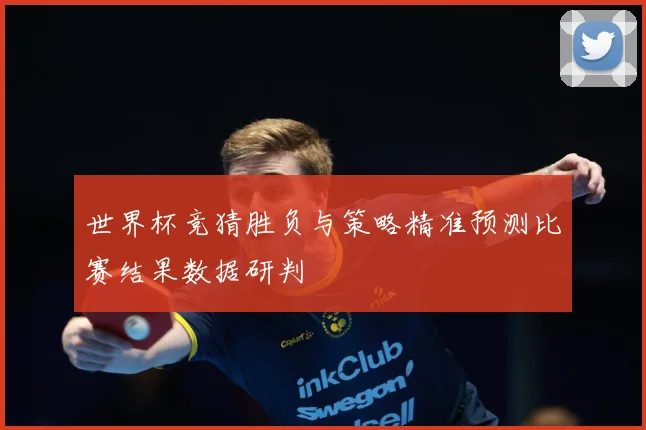 世界杯竞猜胜负与策略精准预测比赛结果数据研判