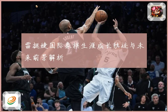 雷挺婕国际象棋生涯成长轨迹与未来前景解析