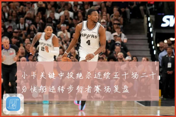 小卡关键中投绝杀连续五十场二十分快船逆转步行者赛场复盘